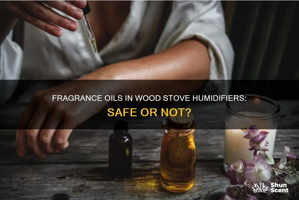 are fragrance oils safe in a wood stove humidifier