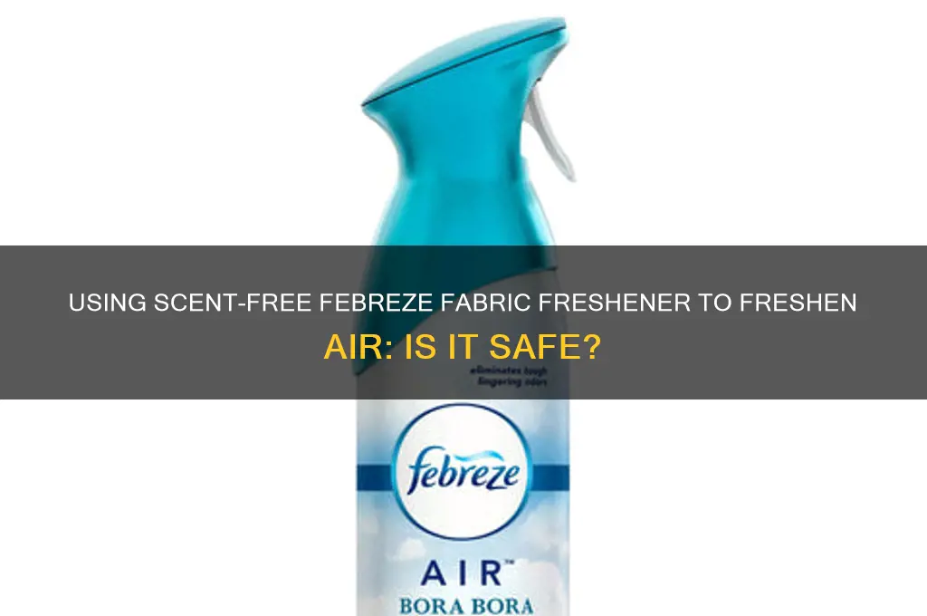 can febreze fabric freshener scent free be used for air
