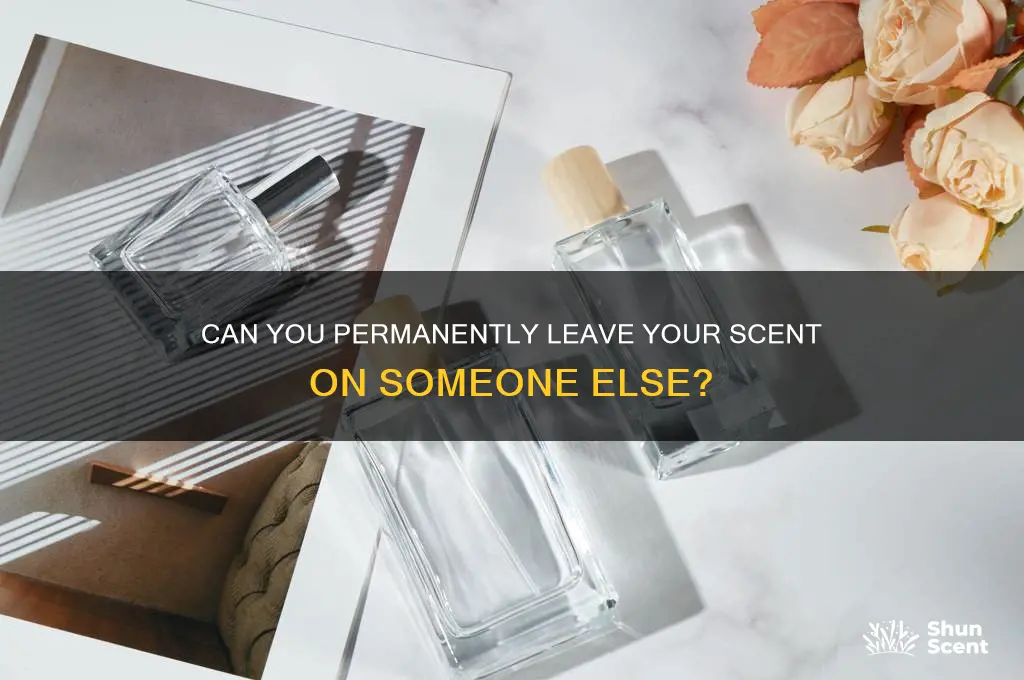 can i leave my scent permanently on someone else