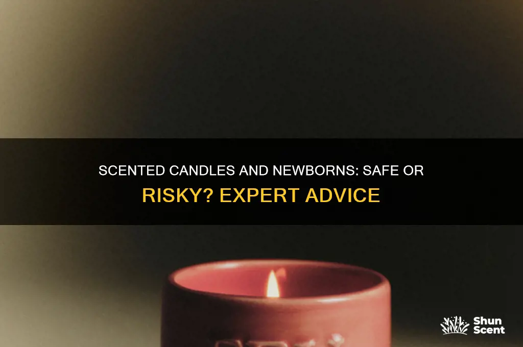 can i light scented candles around a newborn
