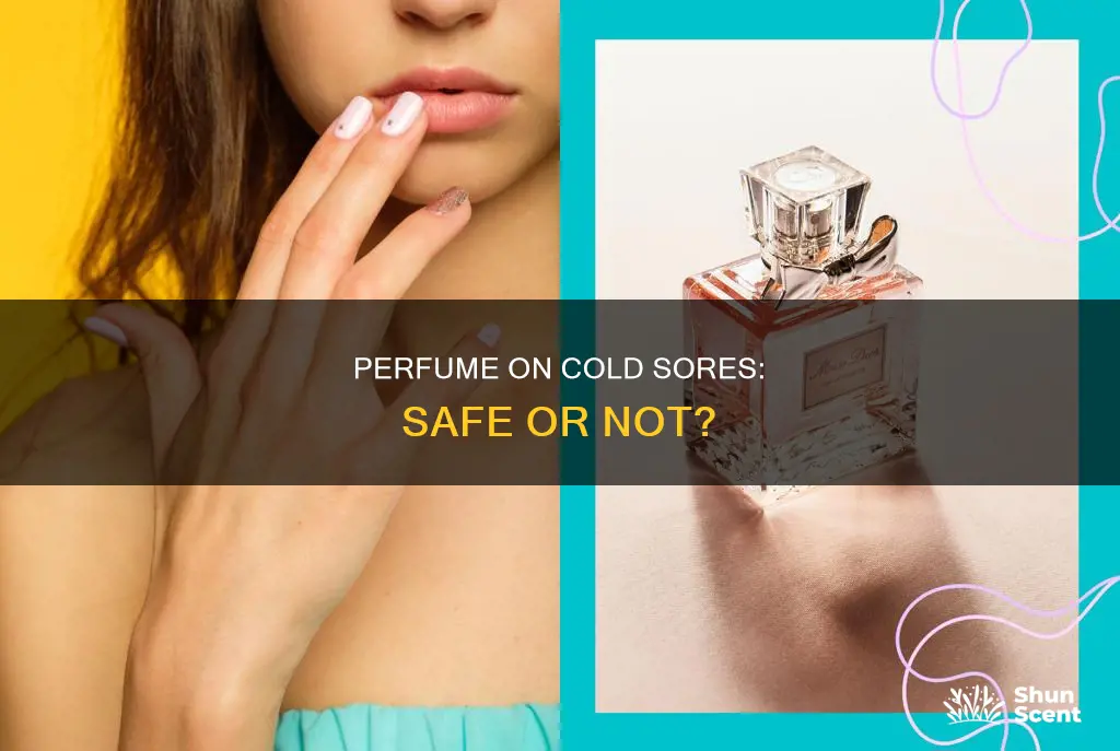 can i put perfume on a cold sore