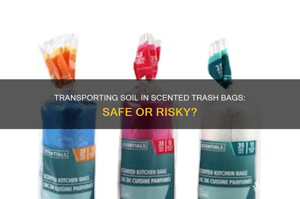 can i transport soil in a scented trash bag