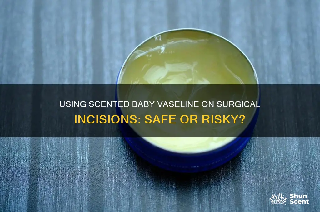 can i use scented baby vaseline on my insicion