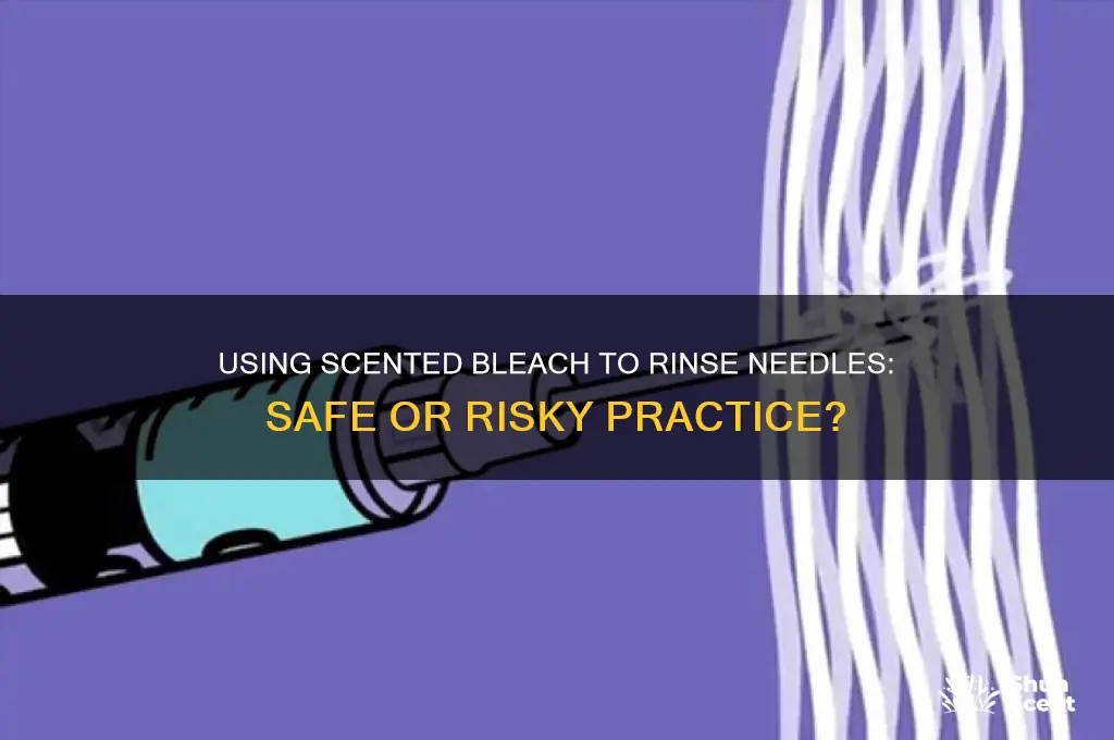 can i use scented bleach to rinse needle