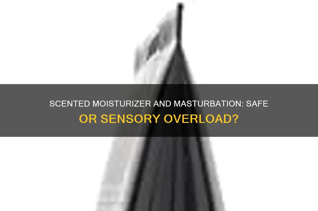 can i use scented moisturizer to masterbaut