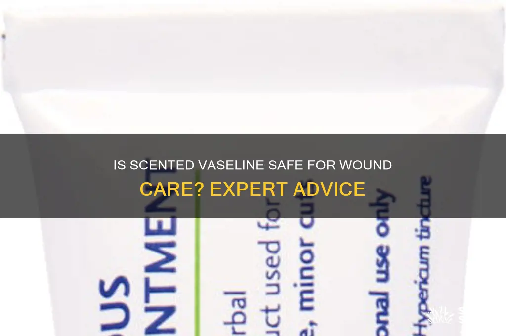 can i use scented vaseline on wound