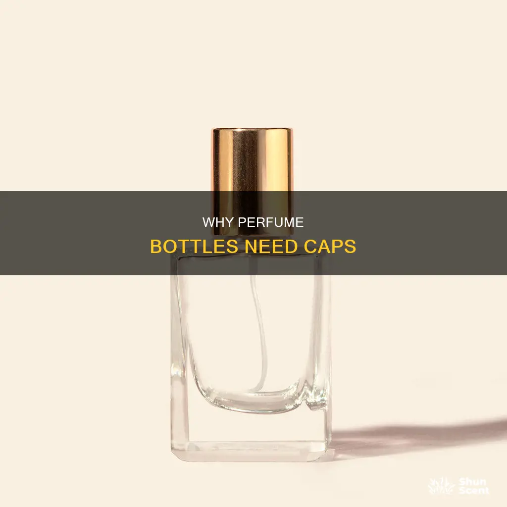 can not having a cap on perfume bottle