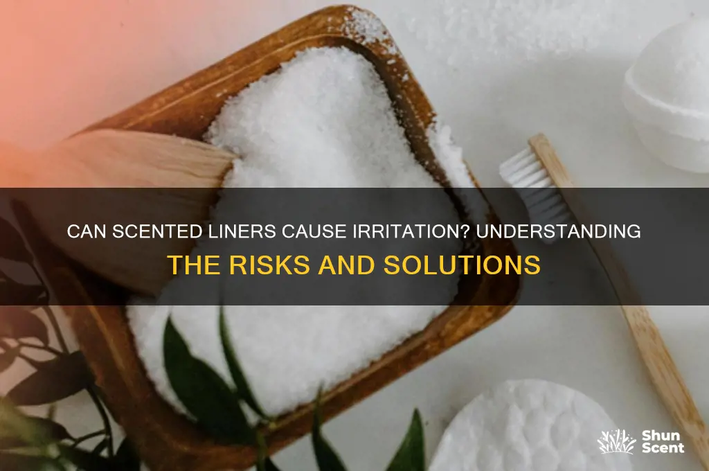 can scented liners cause irritation