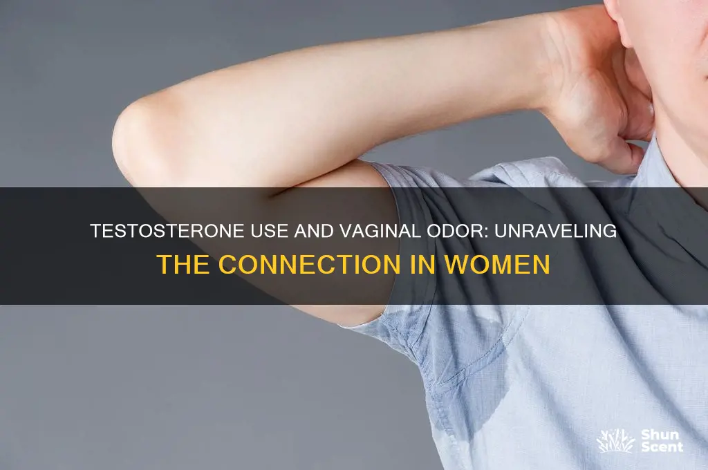 can testosterone use cause strong vaginal scent in women