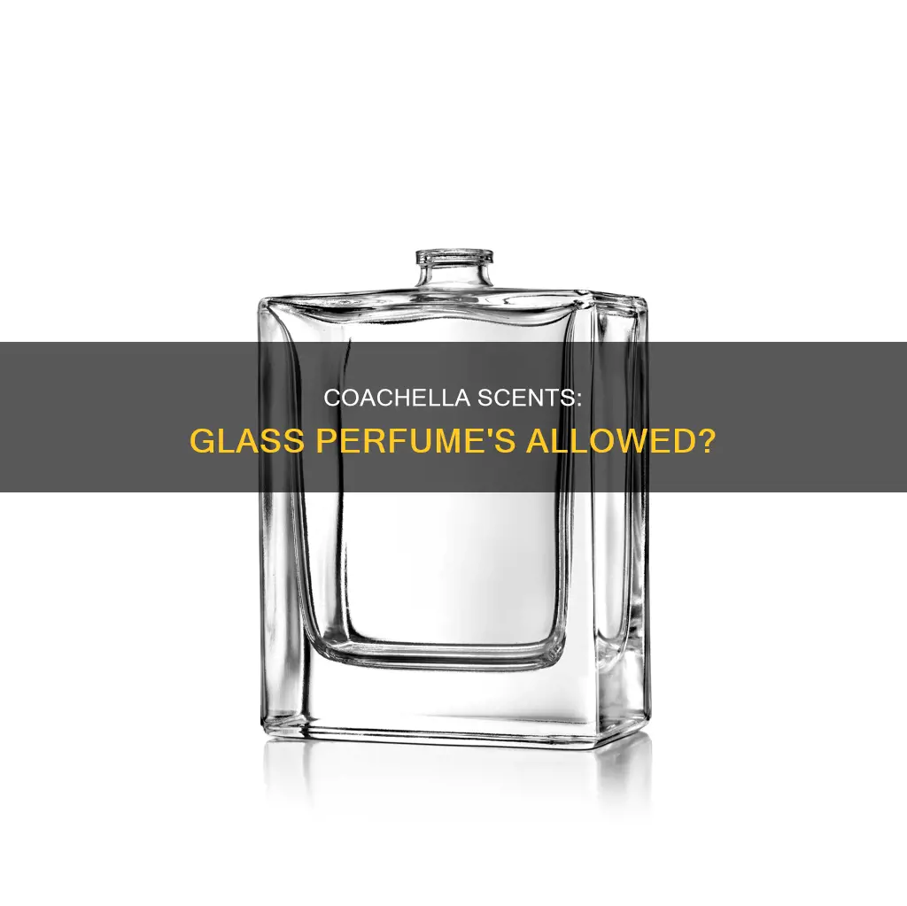 can you bring glass perfume to coachella
