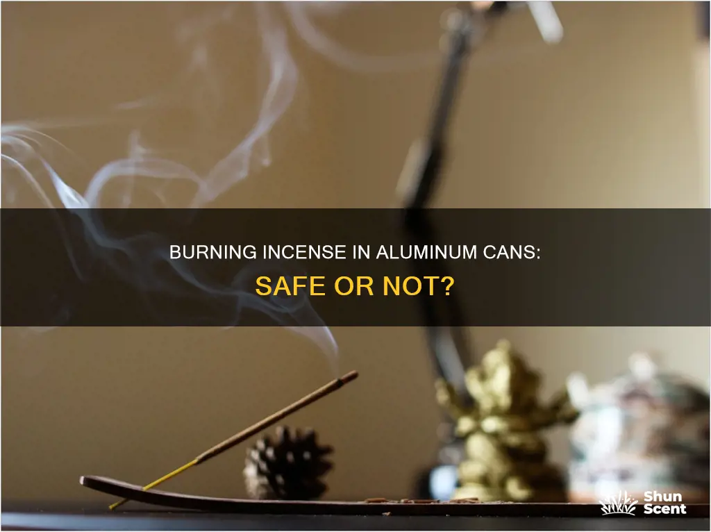 can you burn incense in aluminum can