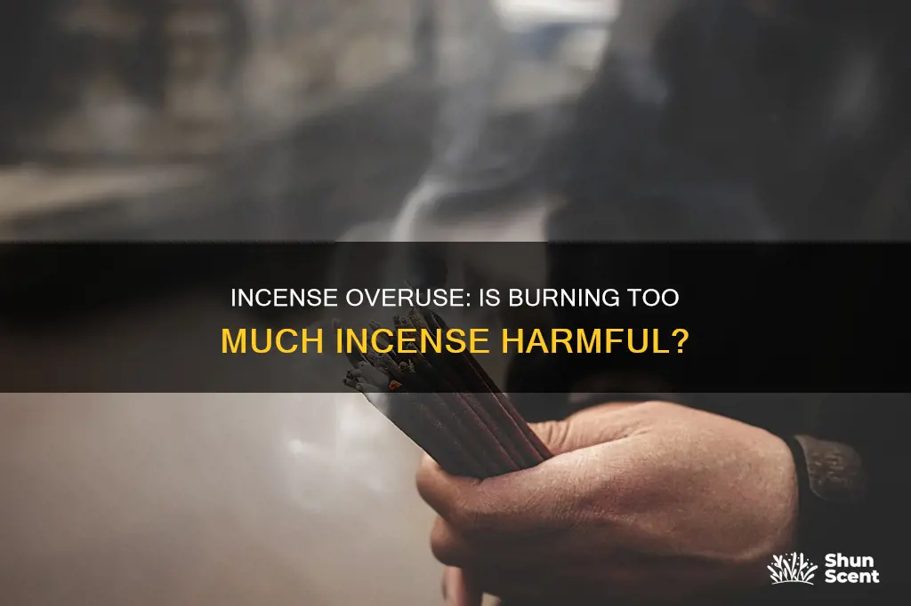 can you burn too much incense