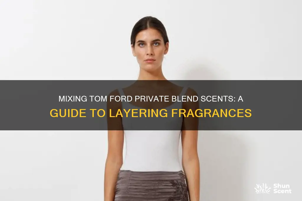 can you combine tom ford private blend scents