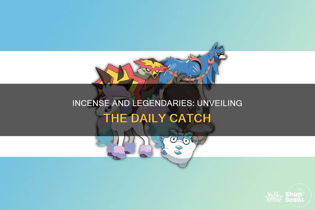 can you get legendaries from daily incense
