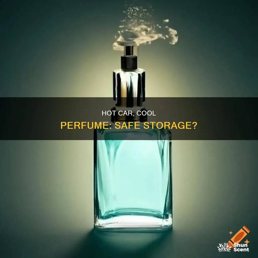 can you keep perfume in a hot car