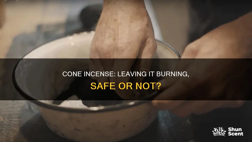 can you leave cone incense burning