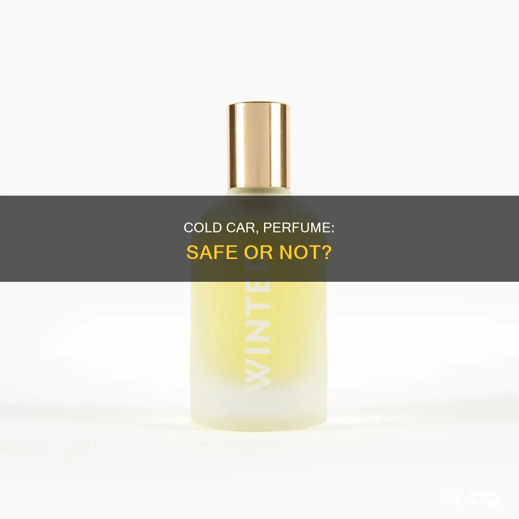 can you leave perfume in cold car