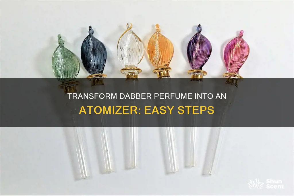 can you make a dabber perfume into an atomizer
