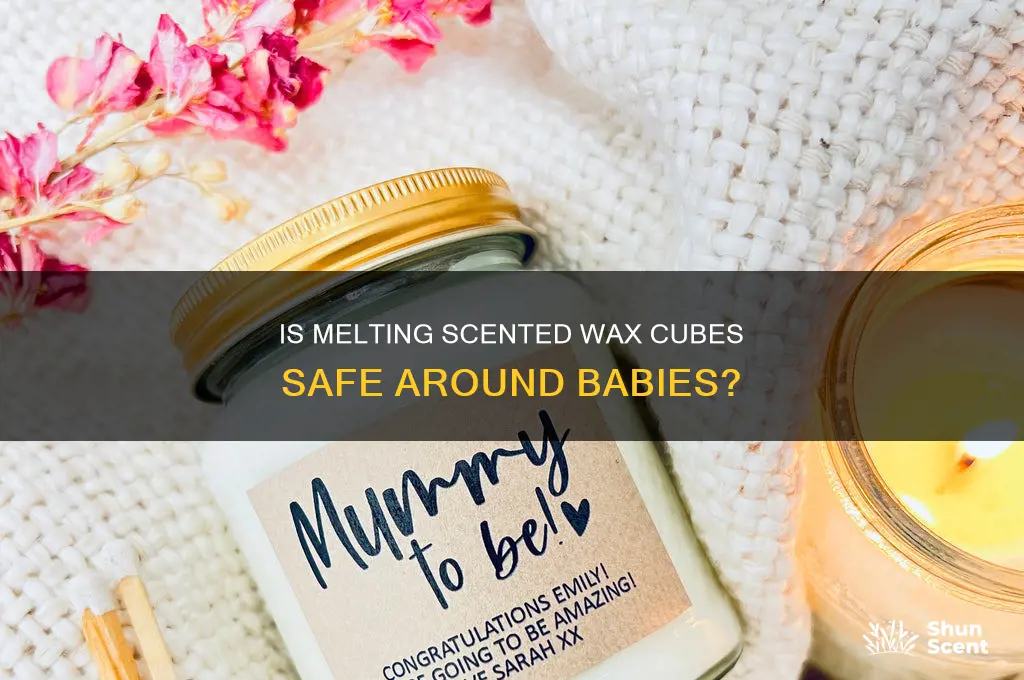 can you melt scented wax cubes around babies
