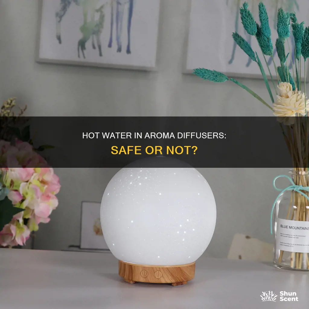 can you put hot water in aroma diffuser