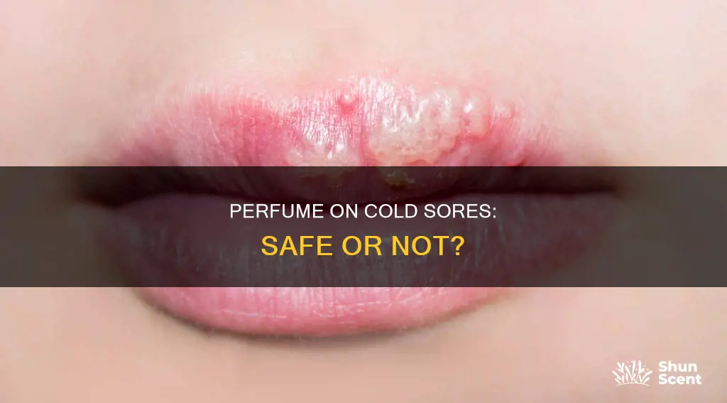 can you put perfume on a cold sore