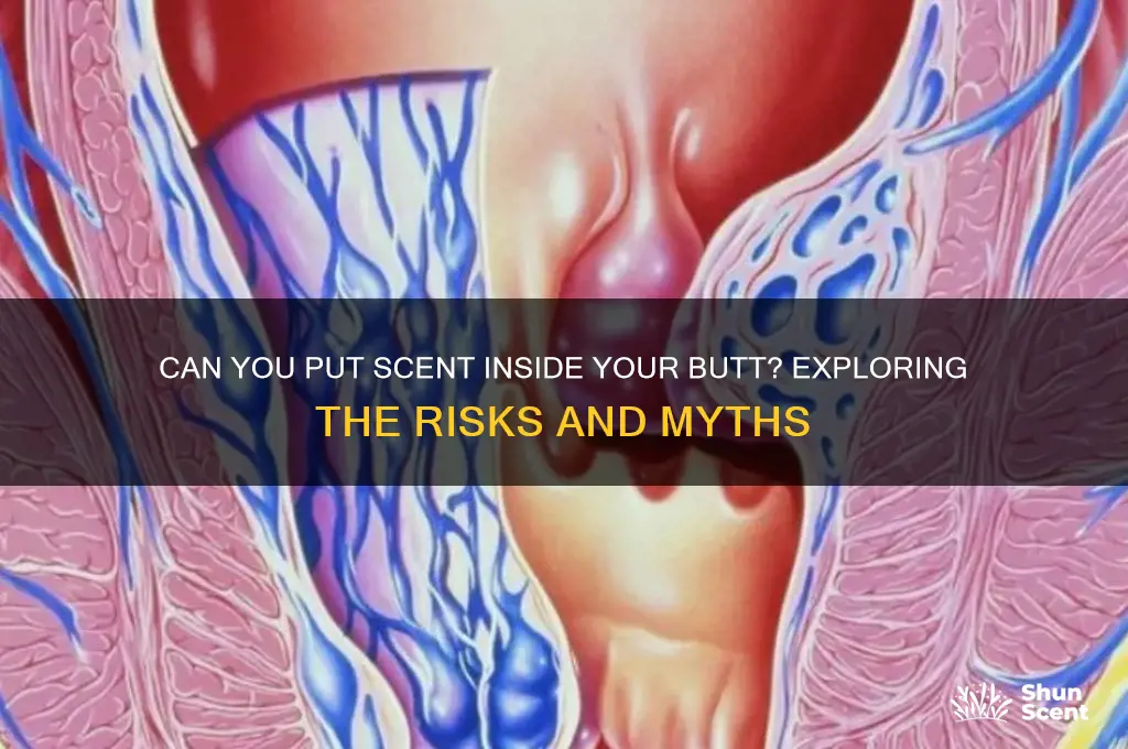 can you put scent inside your butt