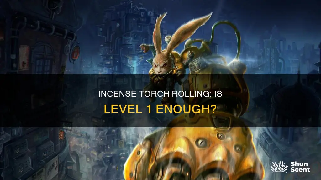 can you roll incense torch at level 1