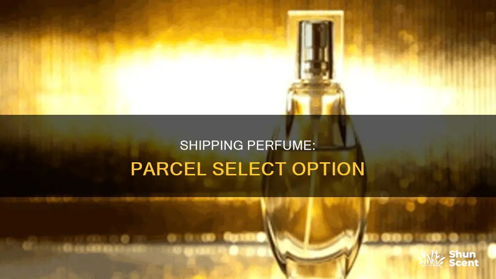 can you ship perfume parcel select