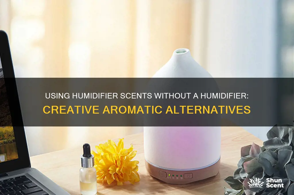 can you use a humidifier scents without a humidifier