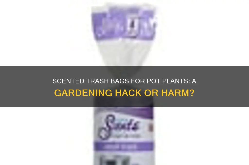 can you use scent trash bags to line pot plants