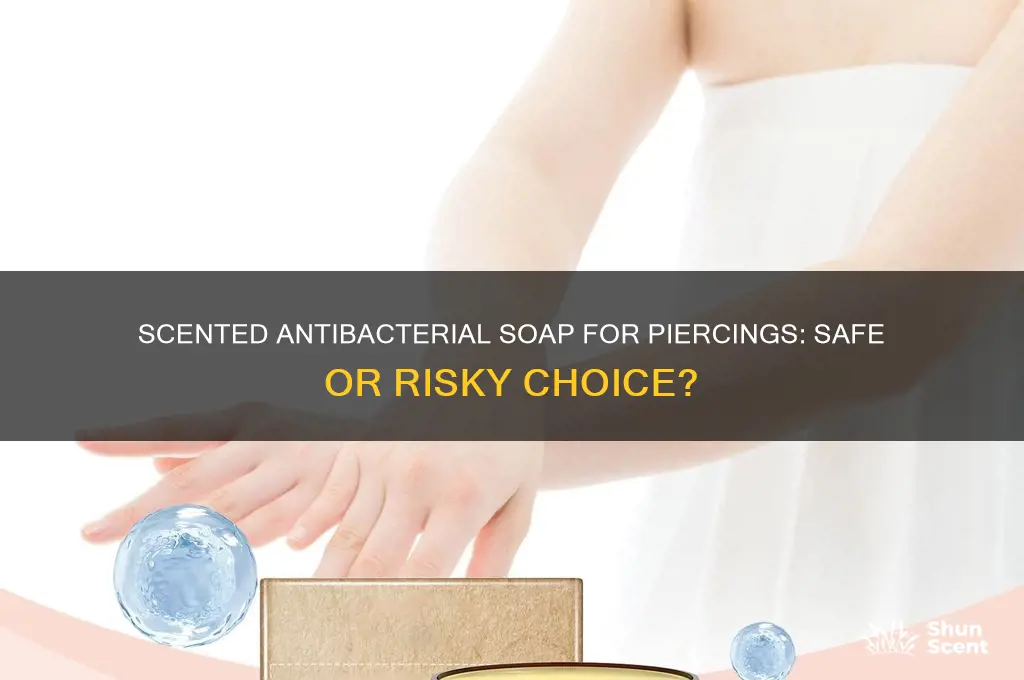 can you use scented antibacterial soap on a piercing