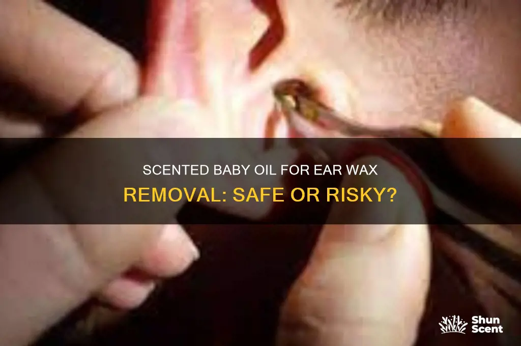 can you use scented baby oil for cleaning ear wax
