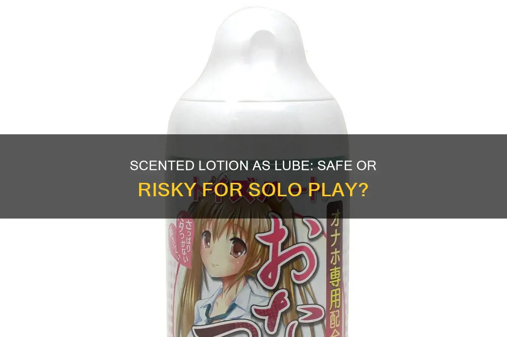 can you use scented lotion as lube to jerk