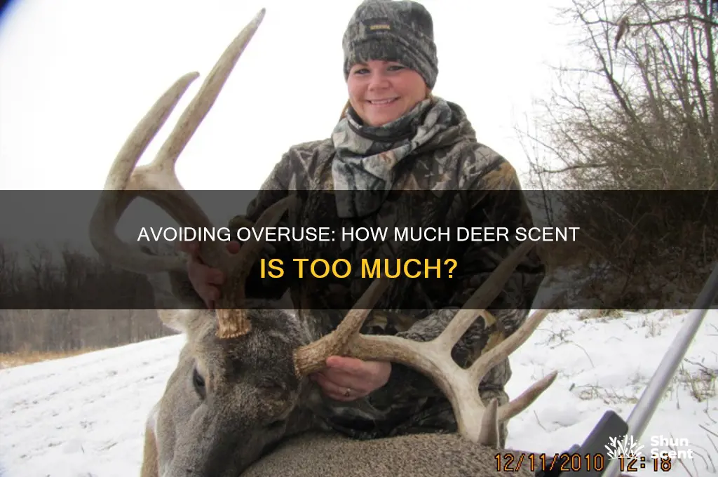 can you use too much deer scent