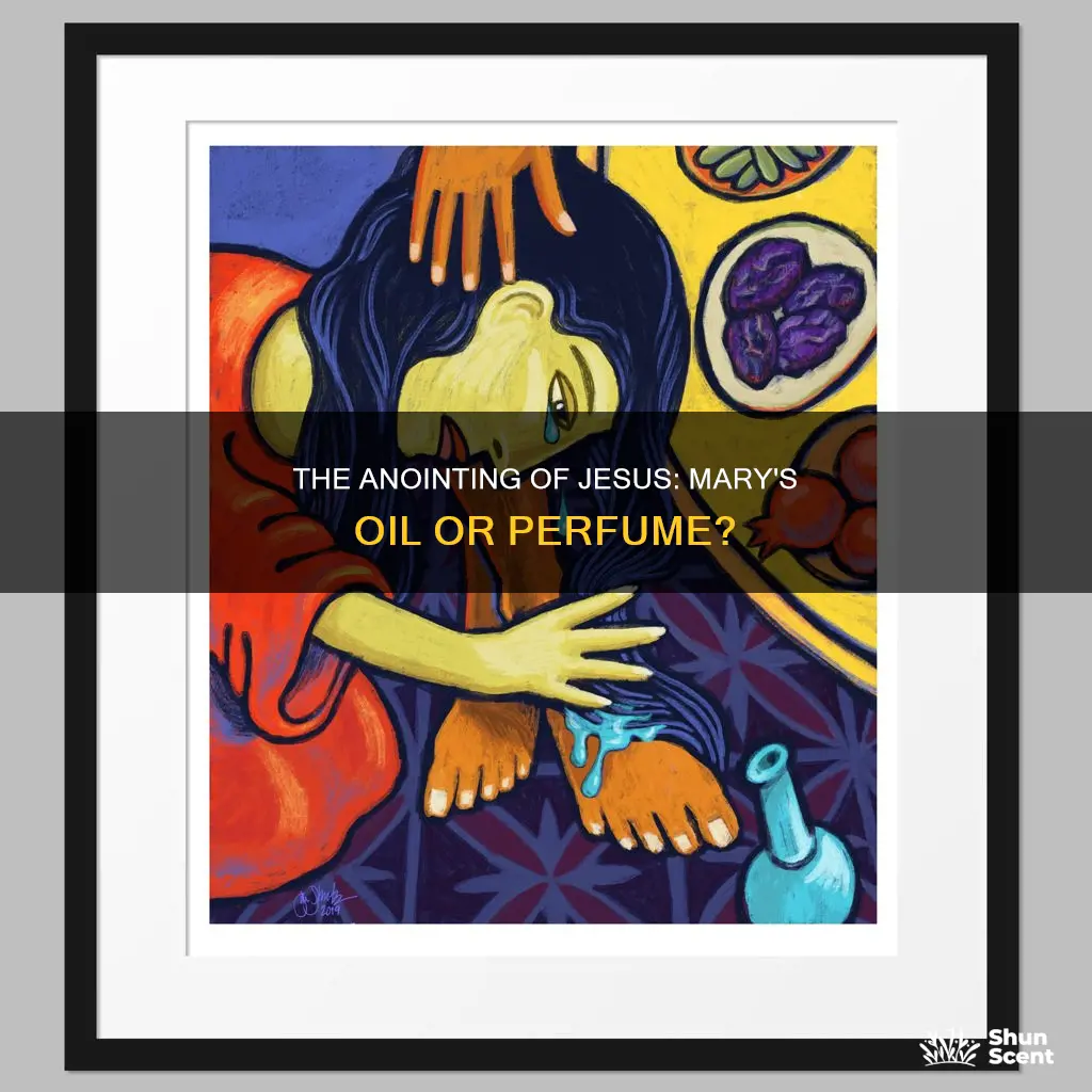 did the mary who anointed jesus use oil of perfume
