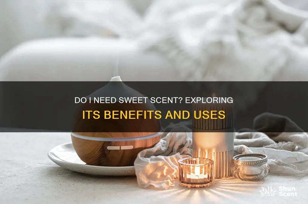 do i need sweet scent
