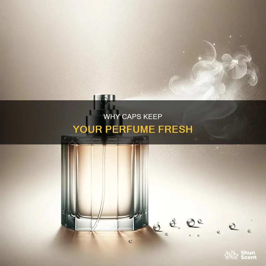 do perfumes last the same with or without a cap