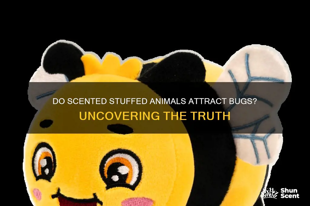 do scented stuffed animals attract bugs