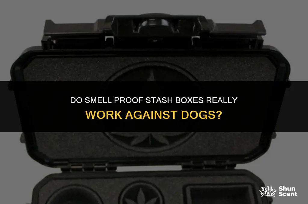 do smell proof stash boxes work against dogs