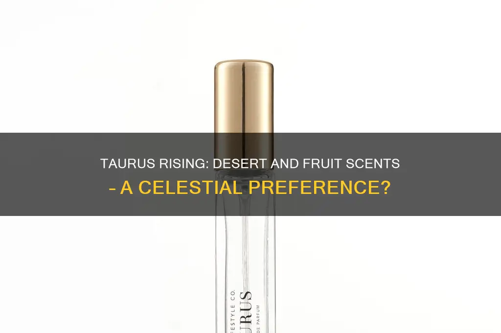 do taurus rising prefer scents like desert and fruit
