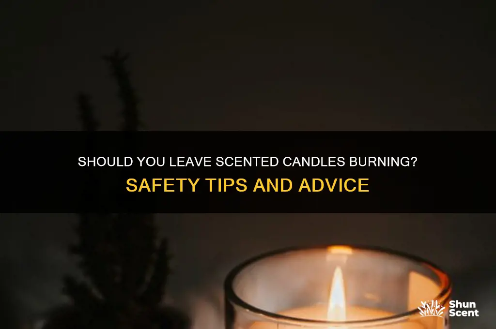 do you leave scented candles light or not