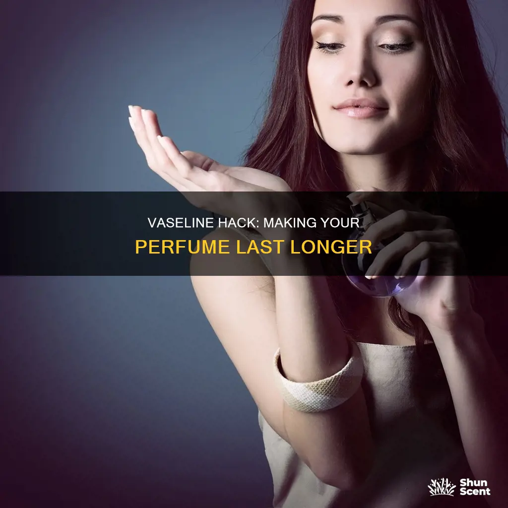 does applying vaseline before perfume make it last longer