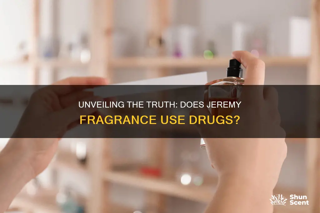 does jeremy fragrance use drugs