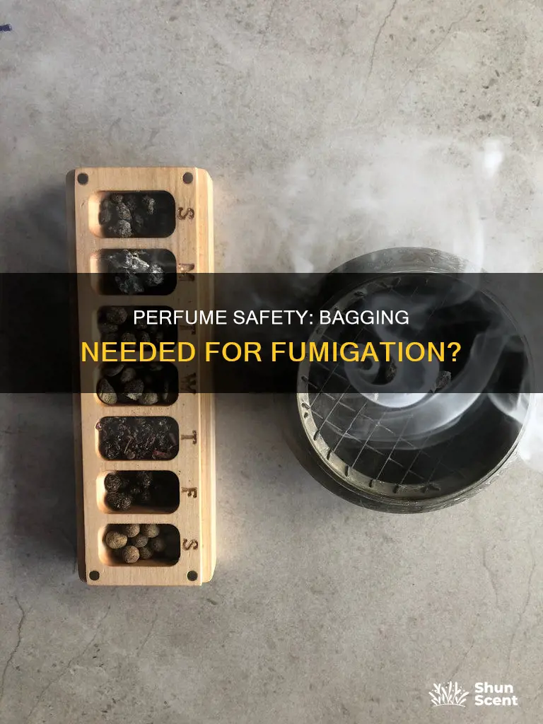does perfume need to be bagged when fumigation