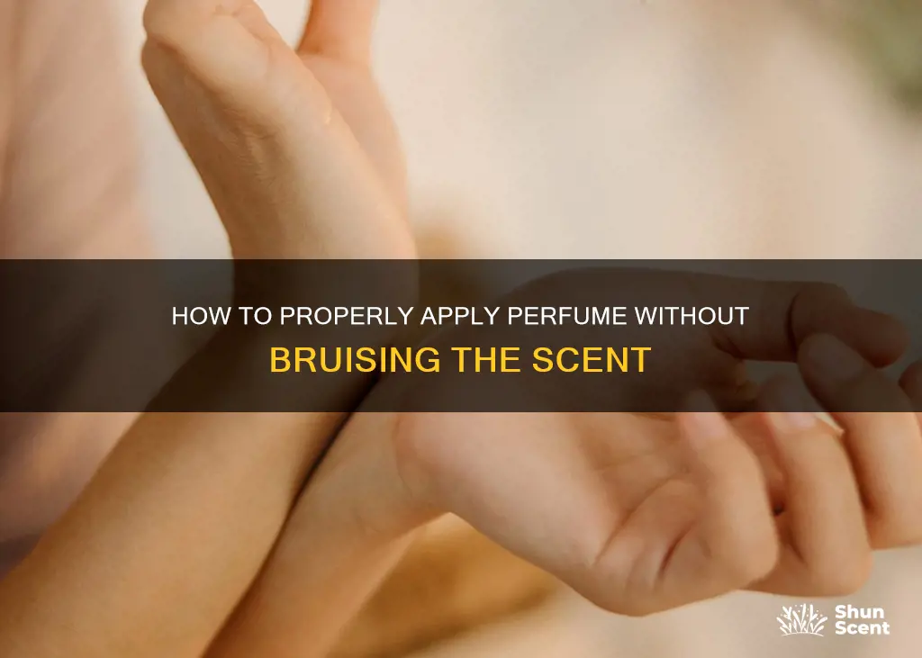 does rubbing perfume bruise it