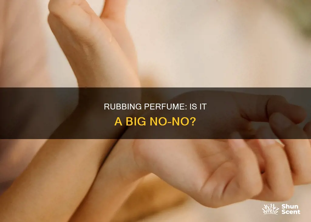 does rubbing perfume ruin it