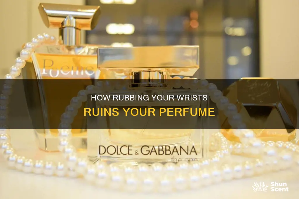 does rubbing your wrists together bruise perfume