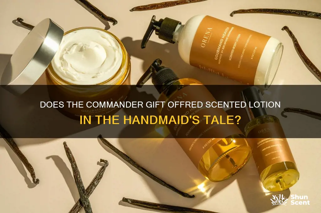 does the commander give offred scented lotion
