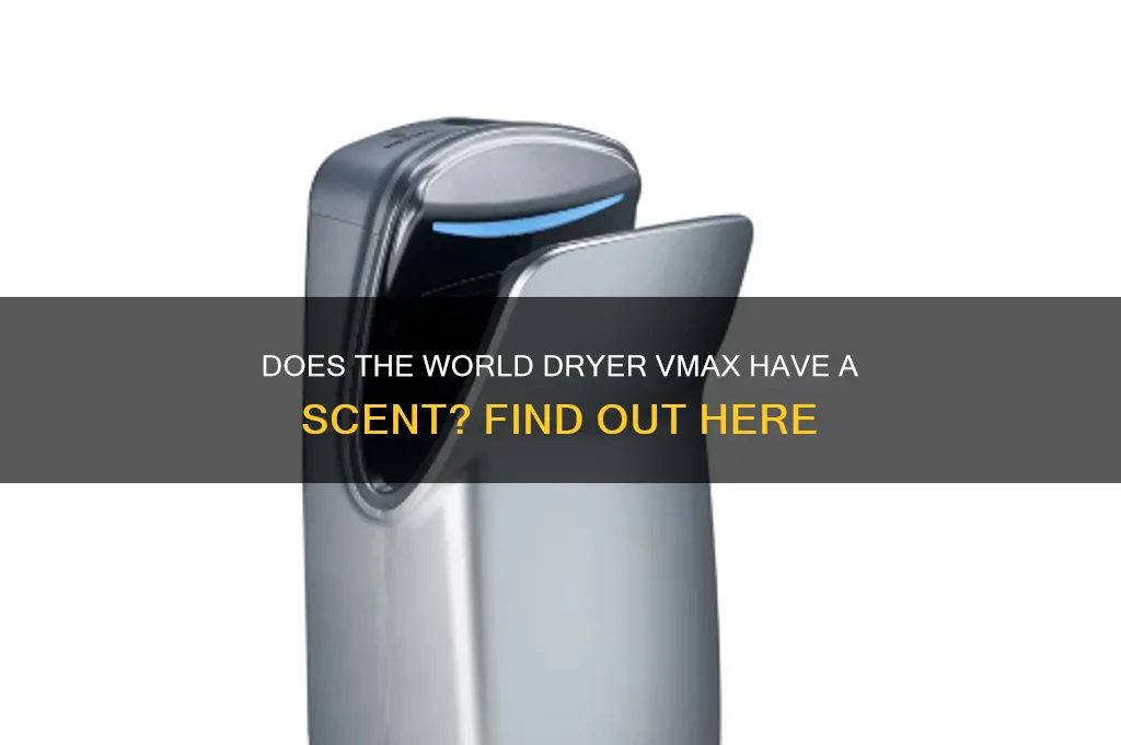 does the world dryer vmax have a scent