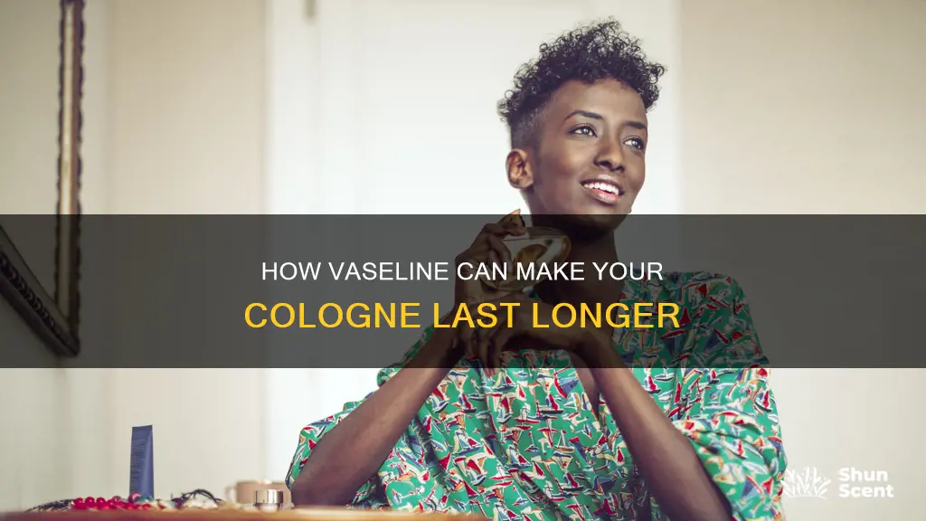 does vaseline help cologne